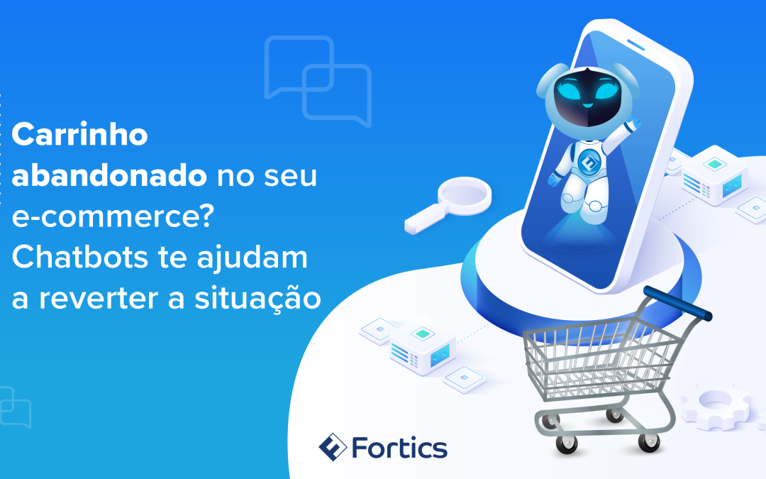 Carrinho abandonado no seu e-commerce? Chatbots ajudam você a reverter a situação